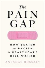 The Pain Gap: How Sexism and Racism in Healthcare Kill Women