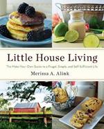 Little House Living: The Make-Your-Own Guide to a Frugal, Simple, and Self-Sufficient Life