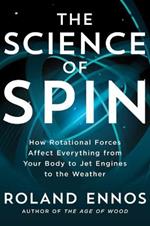 The Science of Spin: How Rotational Forces Affect Everything from Your Body to Jet Engines to the Weather