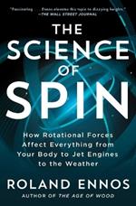 The Science of Spin: How Rotational Forces Affect Everything from Your Body to Jet Engines to the Weather