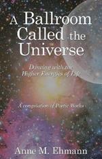 A Ballroom Called the Universe: Dancing with the Higher Energies of Life