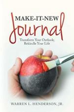 Make-It-New Journal: Transform Your Outlook; Rekindle Your Life