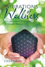 Vibrations of Wellness: Free and Simple Techniques to Vibrant Health