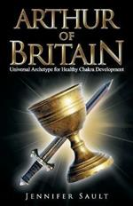 Arthur of Britain: Universal Archetype for Healthy Chakra Development