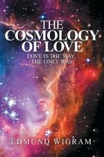 The Cosmology of Love: Love Is the Way, the Only Way