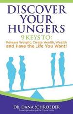 Discover Your Hungers: 9 Keys to: Release Weight, Create Health, Wealth and Have the Life You Want!