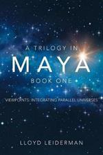 A Trilogy in Maya Book One: Viewpoints: Integrating Parallel Universes