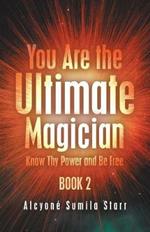 You Are the Ultimate Magician: Know Thy Power and Be Free