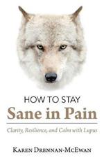 How to Stay Sane in Pain: Clarity, Resilience, and Calm with Lupus