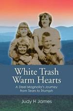 White Trash Warm Hearts: A Steel Magnolia's Journey from Tears to Triumph