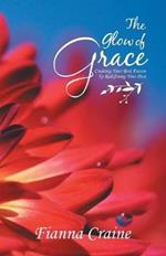 The Glow of Grace: Creating Your Best Future by Redefining Your Past