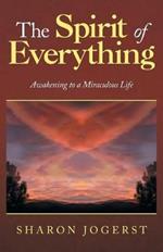 The Spirit of Everything: Awakening to a Miraculous Life