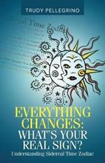 Everything Changes: What's Your Real Sign?: Understanding Sidereal Time Zodiac