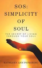 Sos: Simplicity of Soul: The Secret of Living Through Your Soul