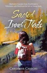 Sacred Inner Trails: Meditative Journeys from Heartbreak to Wholeness with Workbook for Self or Group Study