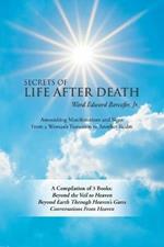 Secrets of Life After Death: A Compilation of 3 Books: Beyond the Veil to Heaven Beyond Earth Through Heaven's Gates Conversations from Heaven