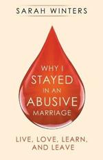 Why I Stayed in an Abusive Marriage: Live, Love, Learn, and Leave