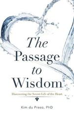 The Passage to Wisdom: Discovering the Secret Life of the Heart