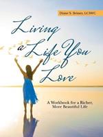 Living a Life You Love: A Workbook for a Richer, More Beautiful Life