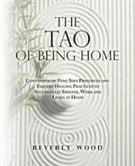 The Tao of Being Home: Contemporary Feng Shui Principles and Eastern Healing Practices to Successfully Shelter, Work and Learn at Home