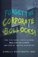 Forget the Corporate Bollocks!: How to Get Rid of Stress at Work, Deal with Job Layoffs, and Come out Happier Than Before