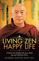 Living Zen Happy Life: Timeless Zen Wisdom for Your Daily Joy and Ultimate Peace