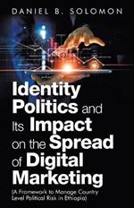 Identity Politics and Its Impact on the Spread of Digital Marketing: (A Framework to Manage Country Level Political Risk in Ethiopia)