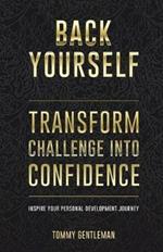 Back Yourself: Transform Challenge Into Confidence