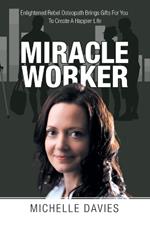 Miracle Worker: Enlightened Rebel Osteopath Brings Gifts for You to Create a Happier Life