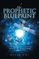 The Prophetic Blueprint: Keys to Unlock & Fulfil Your Prophetic Call, Activate Your Gifts, Become Unstoppable, Set the World on Fire