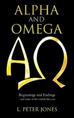 Alpha and Omega: Beginnings and Endings - and some of the middle bits, too