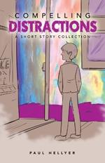 Compelling Distractions: A Short Story Collection