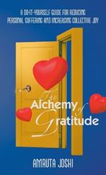 The Alchemy of Gratitude: A Do-It-Yourself guide for reducing personal suffering and increasing collective joy