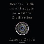 Reason, Faith, and the Struggle for Western Civilization