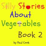 Silly Stories About Vegetables Book 2