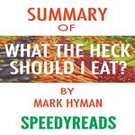 Summary of Food: What the Heck Should I Eat? The No-Nonsense Guide to Achieving Optimal Weight and Lifelong Health By Mark Hyman - Finish Entire Book in 15 Minutes (SpeedyReads)