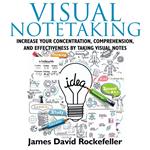 Visual Notetaking: Increase your Concentration, Comprehension, and Effectiveness by Taking Visual Notes