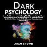 Dark Psychology: Learn To Influence Anyone Using Mind Control, Manipulation And Deception With Secret Techniques Of Dark Persuasion, Undetected Mind Control, Mind Games, Hypnotism And Brainwashing