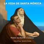 LA VIDA DE SANTA MÓNICA: Modelo de madres cristianas