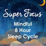 Super Focus - Mindful 8 Hour Sleep Cycle