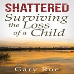 Shattered: Surviving the Loss of a Child