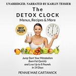 The Detox Clock: Menus, Recipes & More: Jump Start Your Metabolism, Burn Fat Quickly and Lose up to 8 Pounds in 14 Days