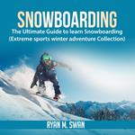 Snowboarding: The Ultimate Guide to learn Snowboarding (Extreme sports winter adventure Collection)