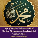 Life of Prophet Muhammad SAW The Last Messenger and Prophet of God English Edition