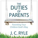 The Duties of Parents: Parenting Your Children God's Way