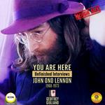 You Are Here: Unfinished Interviews John Ono Lennon 1968-1973