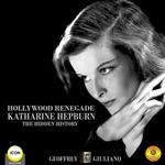 Hollywood Renagade: Katharine Hepburn - The Hidden History