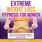 Extreme Weight Loss Hypnosis for Women: Naturally Lose Weight, Look Amazing, & Stay Fit & Healthy for Life with Guided Meditation, Self-Hypnosis & Positive Affirmations (Law of Attraction & Weight Loss Affirmations Guided Meditation)