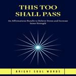 This Too Shall Pass: An Affirmations Bundle to Relieve Stress and Increase Inner Strength