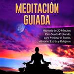 Meditación Guiada: Hipnosis de 30 Minutos Para Sueño Profundo, para Mejorar el Sueño, Aliviar el Estrés y Relajarse